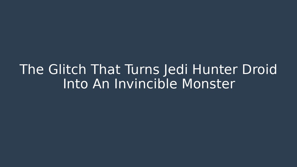 The Glitch That Turns Jedi Hunter Droid Into An Invincible Monster - The Family Holidays