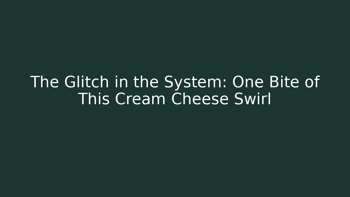 The Glitch in the System: One Bite of This Cream Cheese Swirl