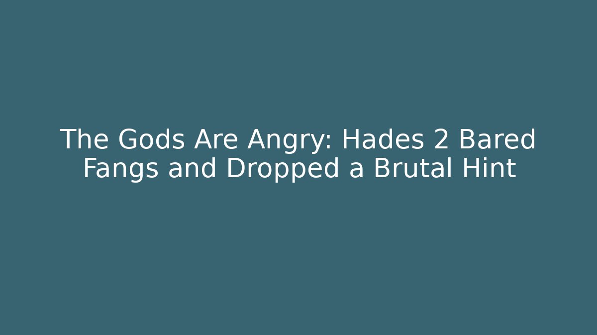 The Gods Are Angry: Hades 2 Bared Fangs and Dropped a Brutal Hint