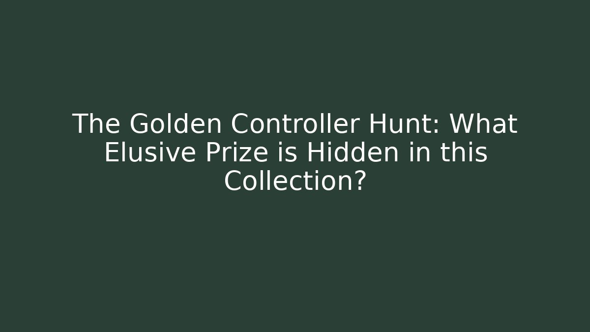 The Golden Controller Hunt: What Elusive Prize is Hidden in this Collection?