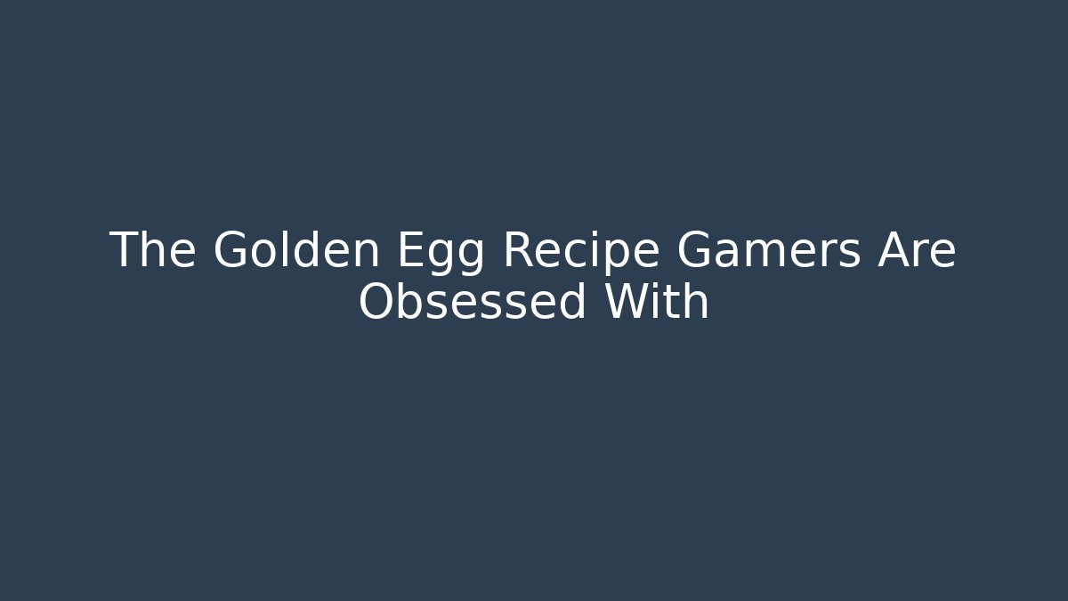 The Golden Egg Recipe Gamers Are Obsessed With