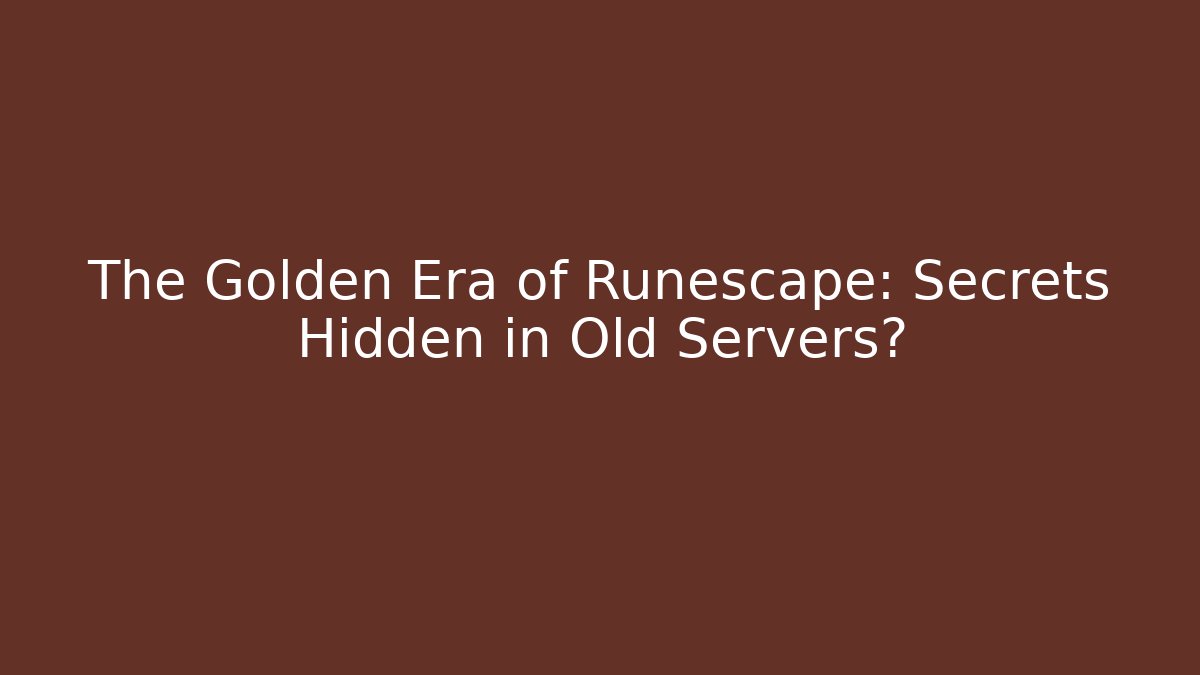 The Golden Era of Runescape: Secrets Hidden in Old Servers? - The Family Holidays