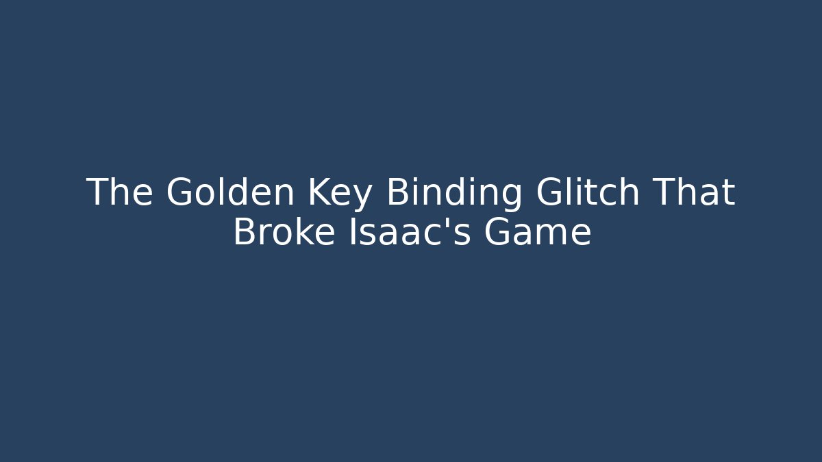 The Golden Key Binding Glitch That Broke Isaac's Game