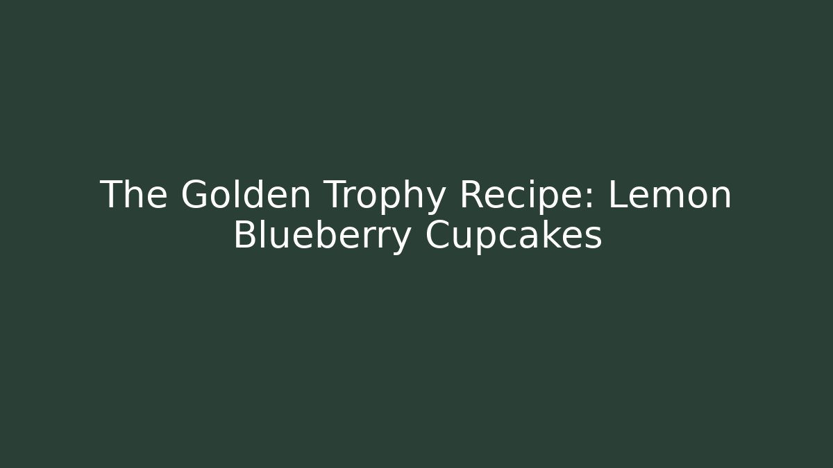 The Golden Trophy Recipe: Lemon Blueberry Cupcakes