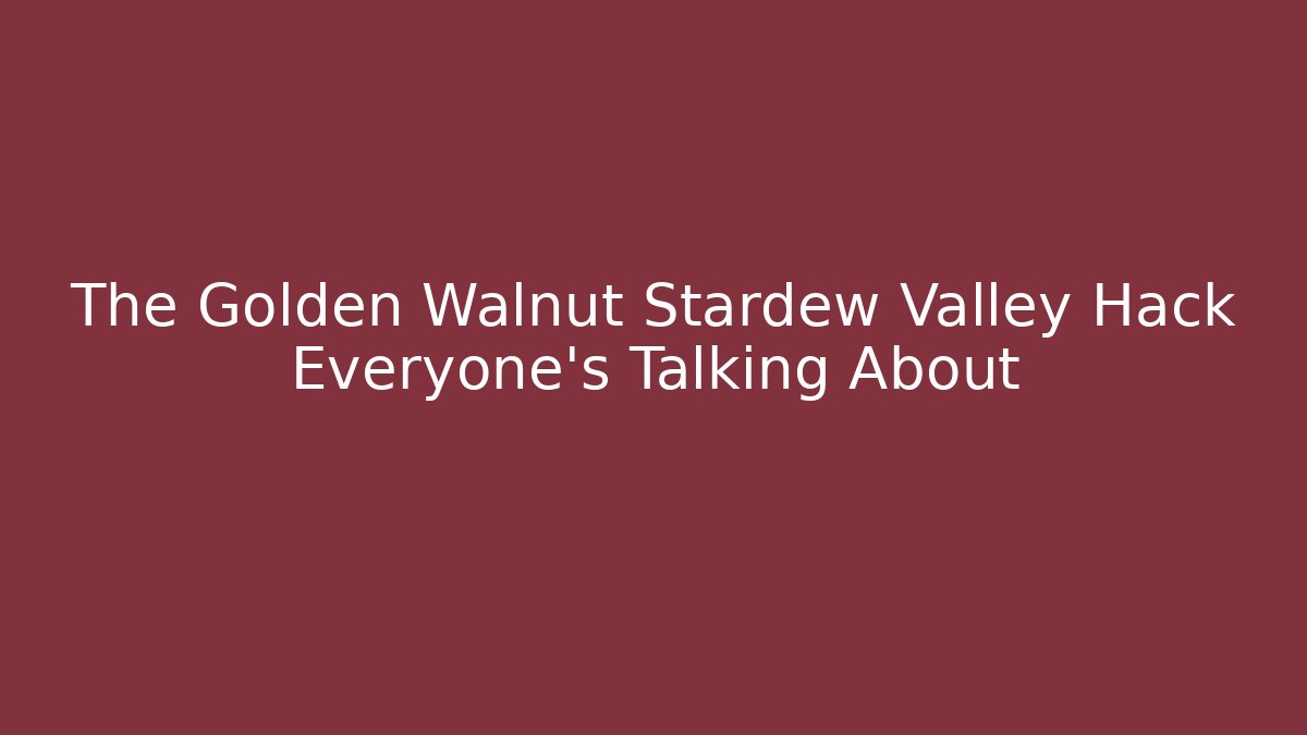 The Golden Walnut Stardew Valley Hack Everyone's Talking About