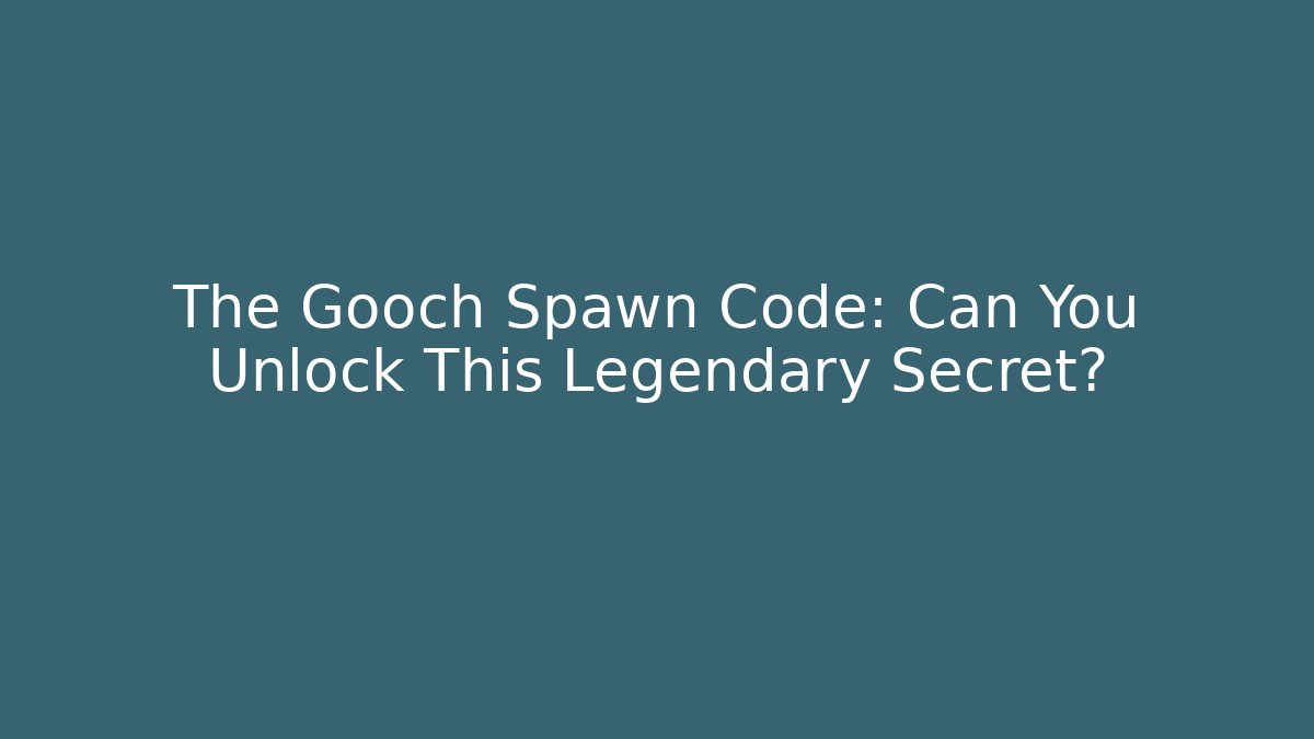 The Gooch Spawn Code: Can You Unlock This Legendary Secret?