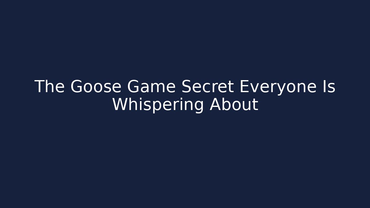 The Goose Game Secret Everyone Is Whispering About