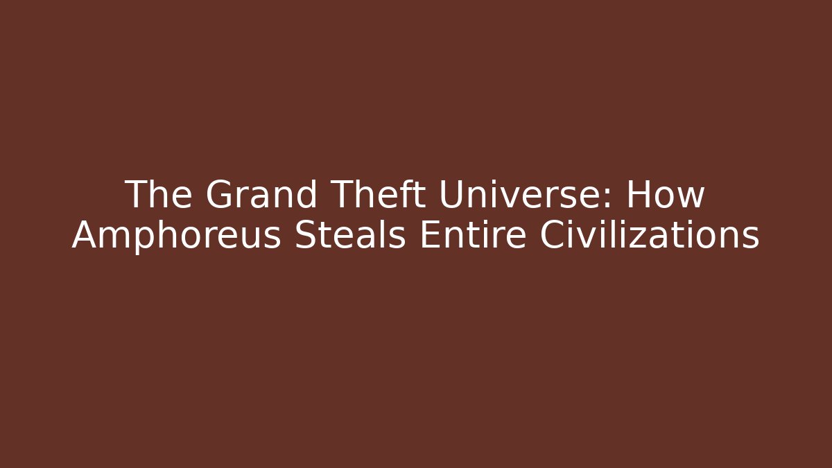 The Grand Theft Universe: How Amphoreus Steals Entire Civilizations