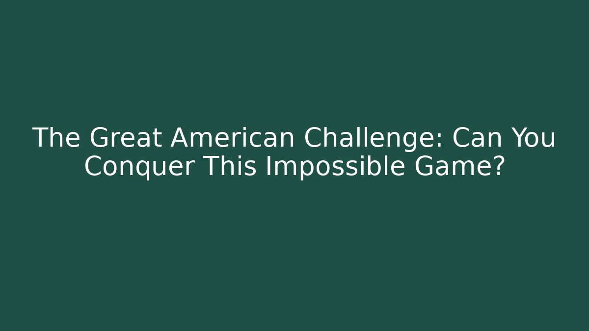 The Great American Challenge: Can You Conquer This Impossible Game?