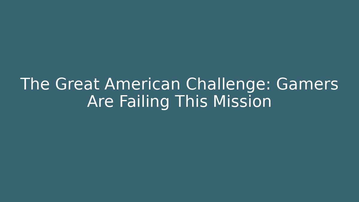 The Great American Challenge: Gamers Are Failing This Mission