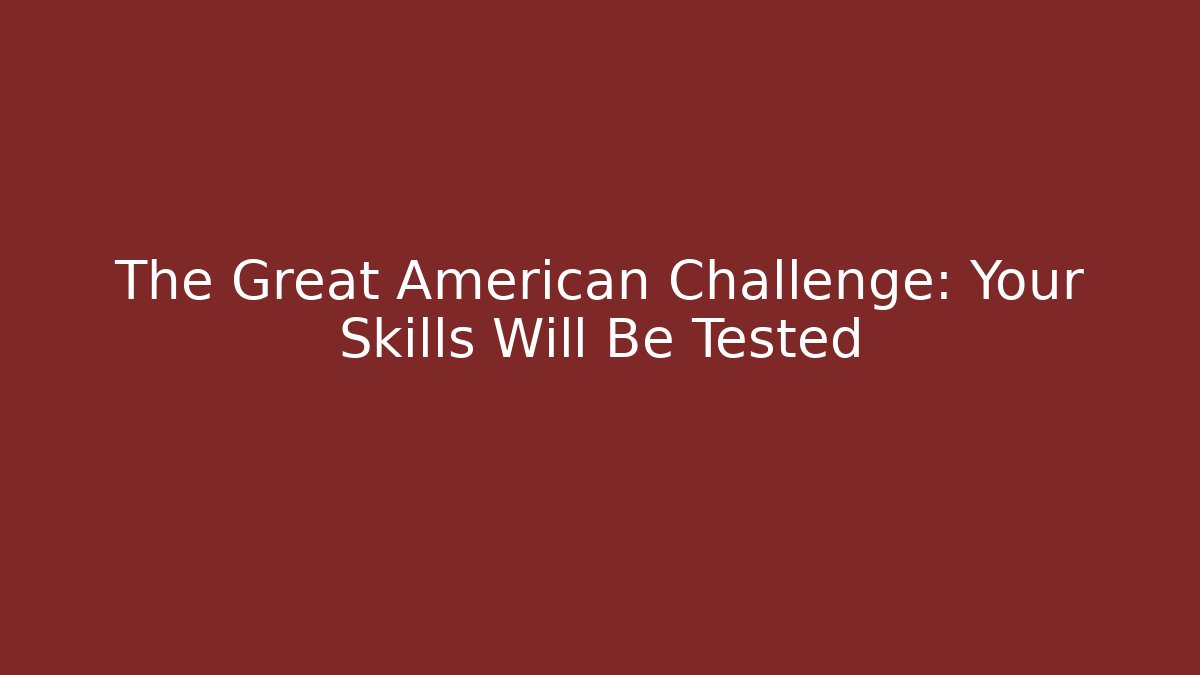 The Great American Challenge: Your Skills Will Be Tested