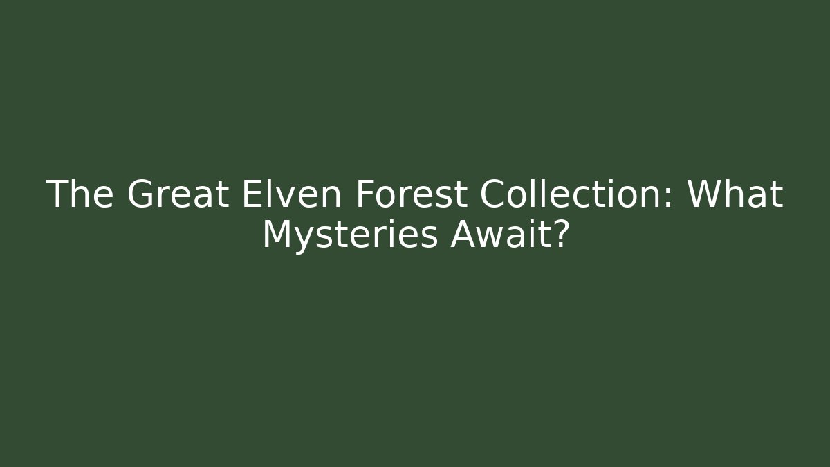 The Great Elven Forest Collection: What Mysteries Await? - The Family Holidays