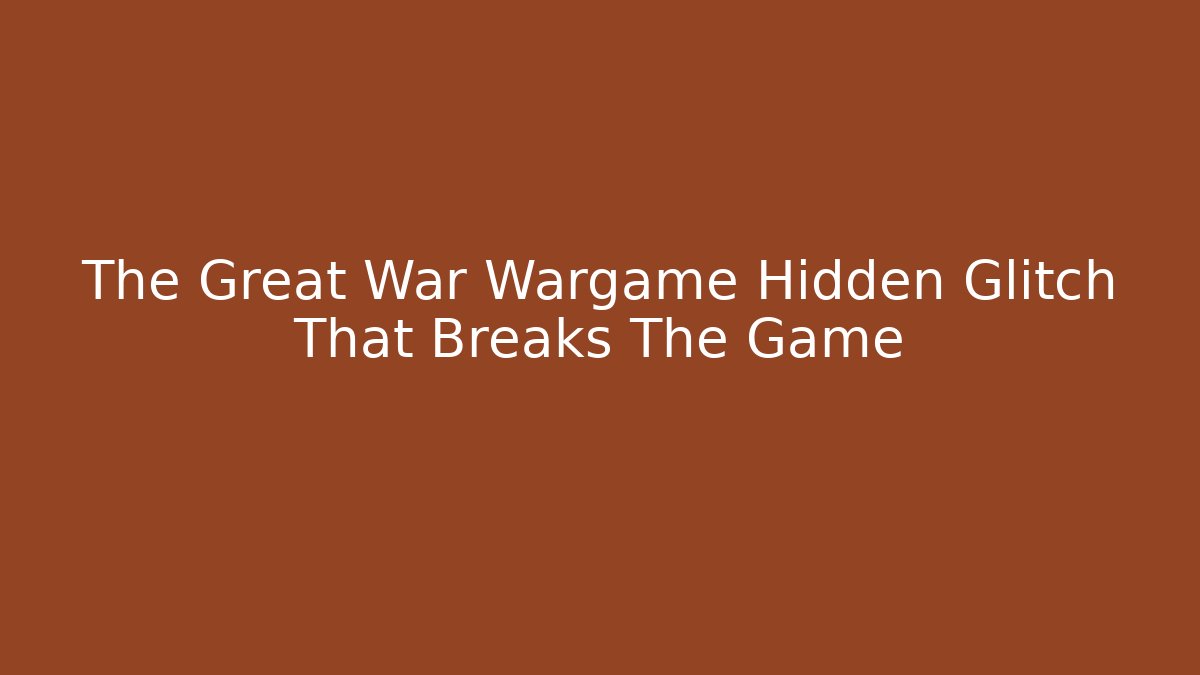 The Great War Wargame Hidden Glitch That Breaks The Game