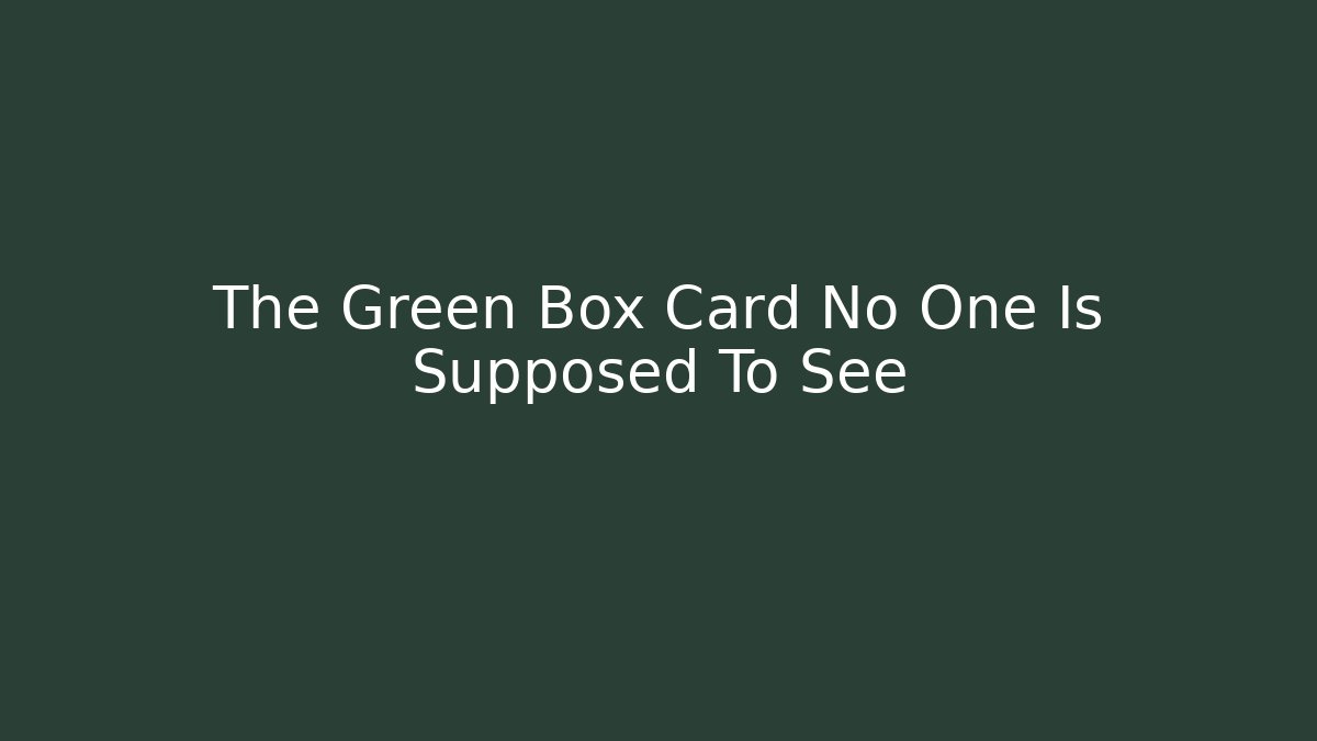 The Green Box Card No One Is Supposed To See