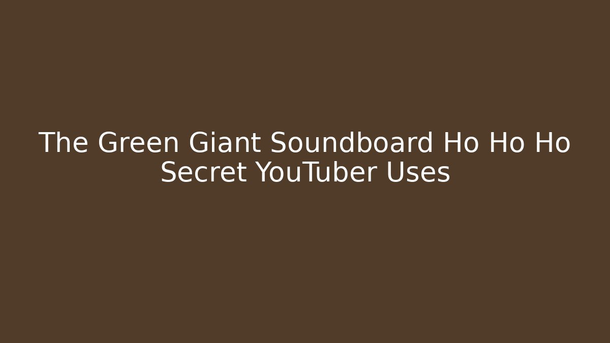 The Green Giant Soundboard Ho Ho Ho Secret YouTuber Uses