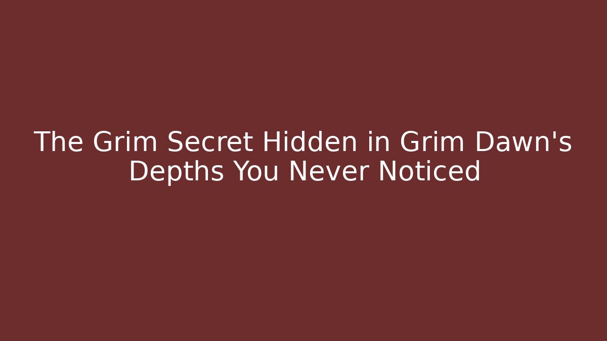 The Grim Secret Hidden in Grim Dawn's Depths You Never Noticed