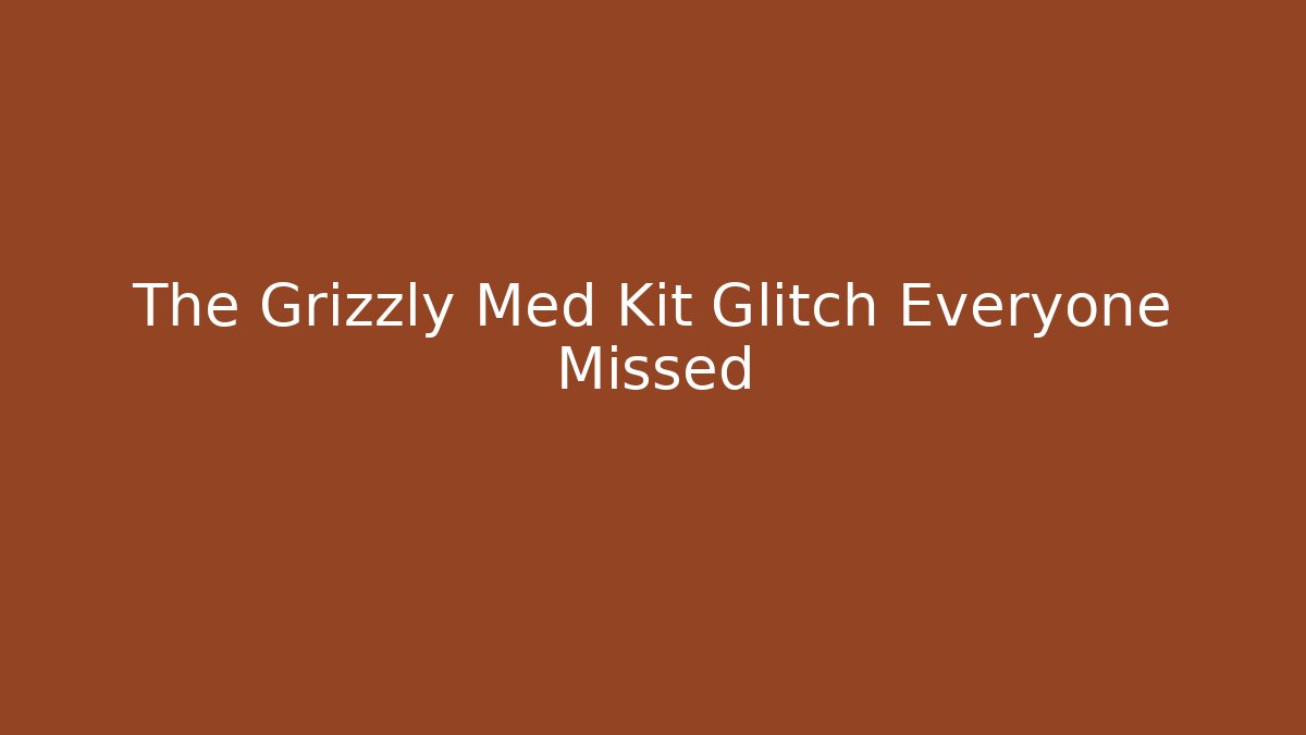 The Grizzly Med Kit Glitch Everyone Missed