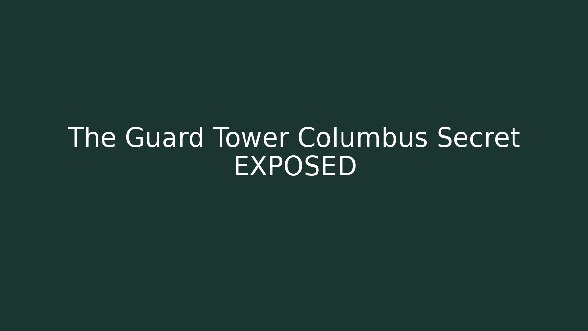 The Guard Tower Columbus Secret EXPOSED