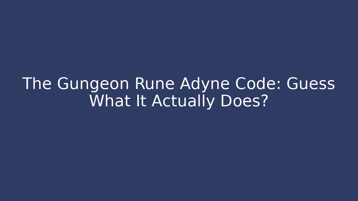 The Gungeon Rune Adyne Code: Guess What It Actually Does?