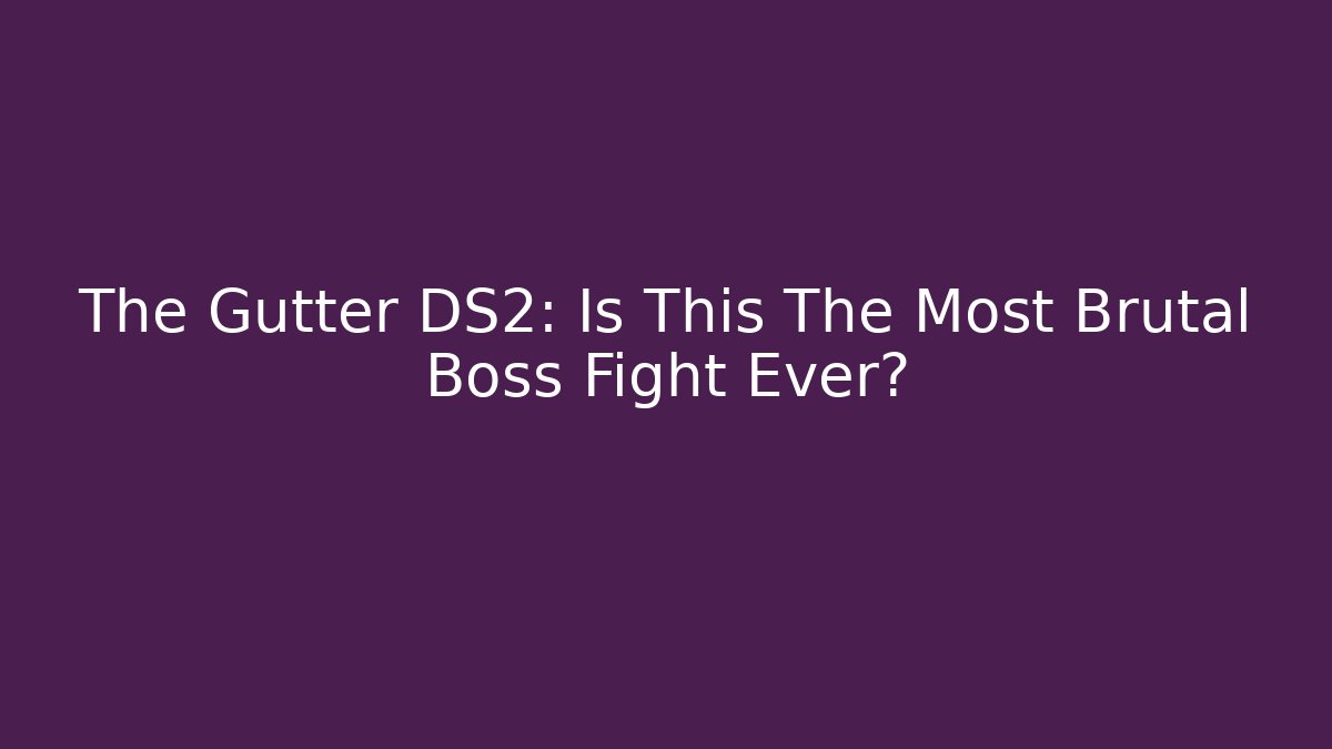 The Gutter DS2: Is This The Most Brutal Boss Fight Ever?