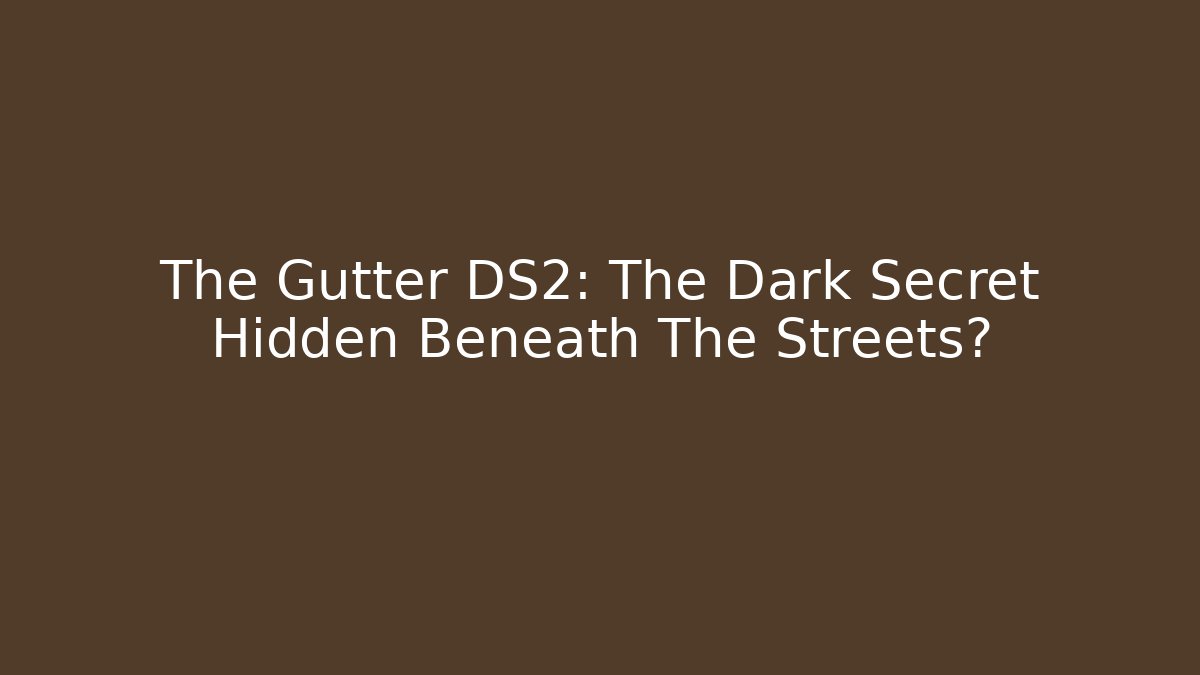 The Gutter DS2: The Dark Secret Hidden Beneath The Streets?