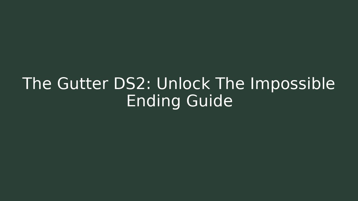 The Gutter DS2: Unlock The Impossible Ending Guide