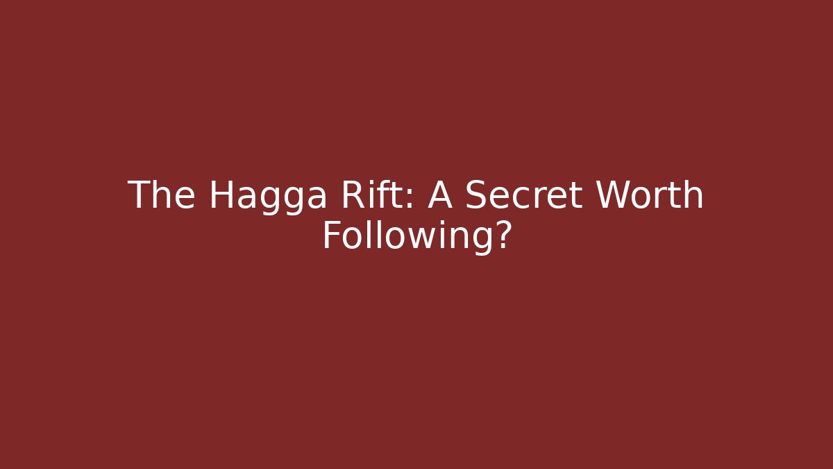 The Hagga Rift: A Secret Worth Following?