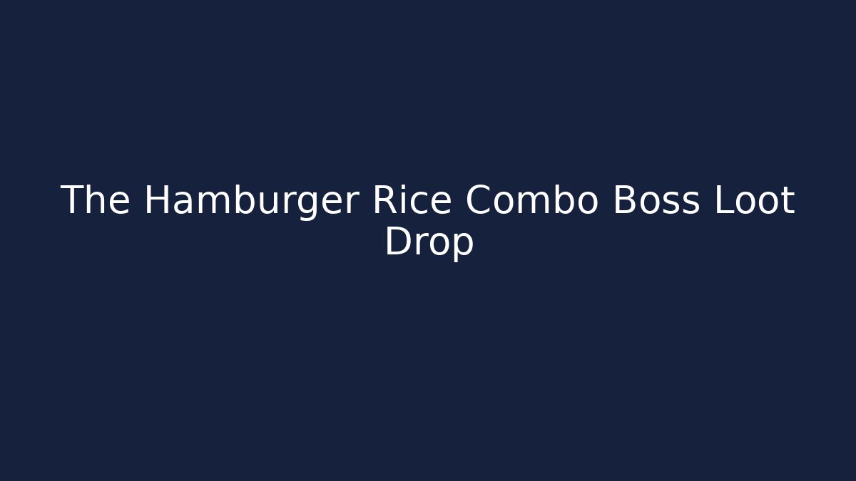 The Hamburger Rice Combo Boss Loot Drop