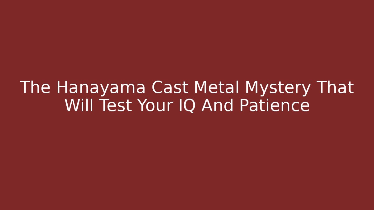 The Hanayama Cast Metal Mystery That Will Test Your IQ And Patience