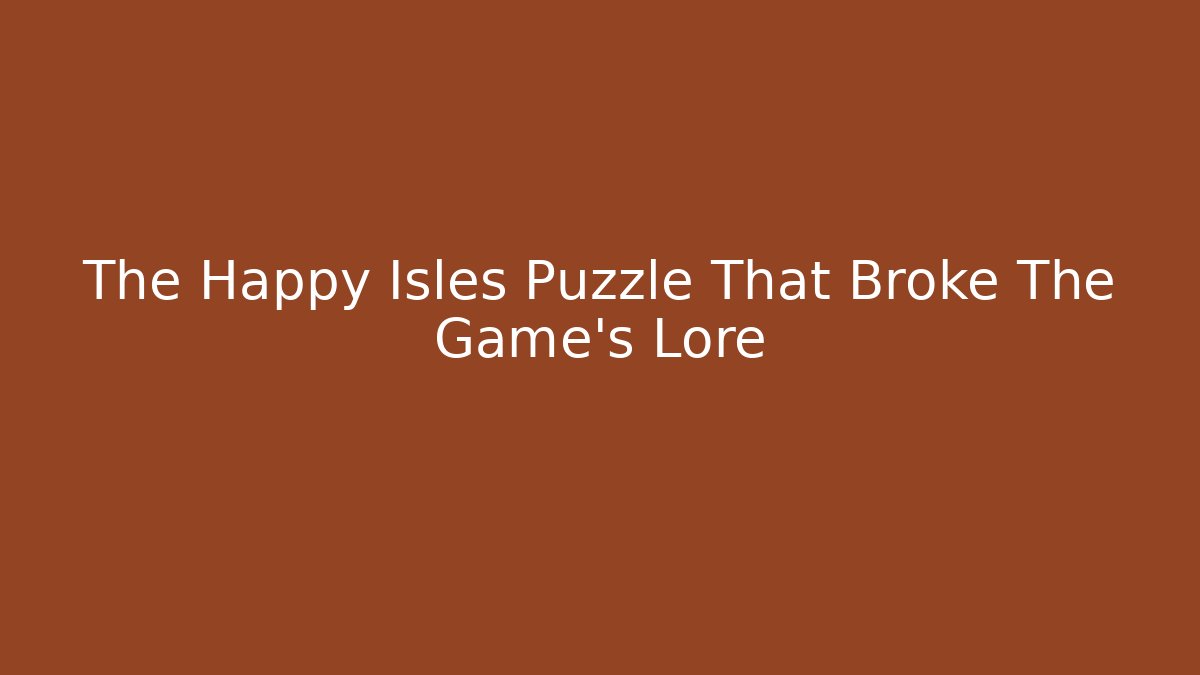 The Happy Isles Puzzle That Broke The Game's Lore - The Family Holidays