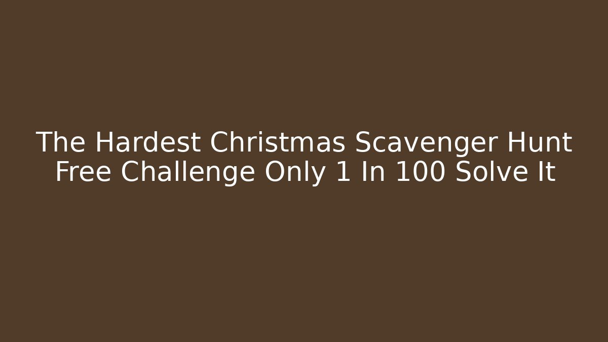 The Hardest Christmas Scavenger Hunt Free Challenge Only 1 In 100 Solve It - The Family Holidays