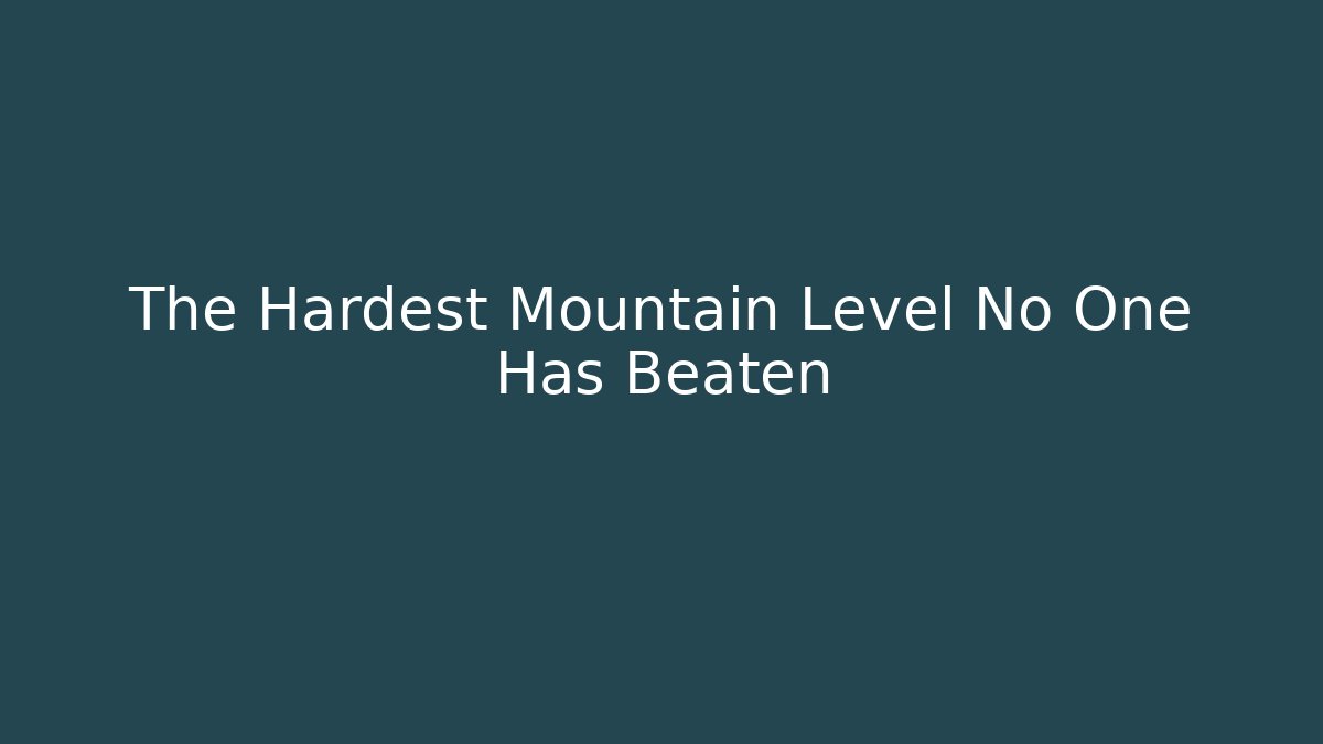 The Hardest Mountain Level No One Has Beaten