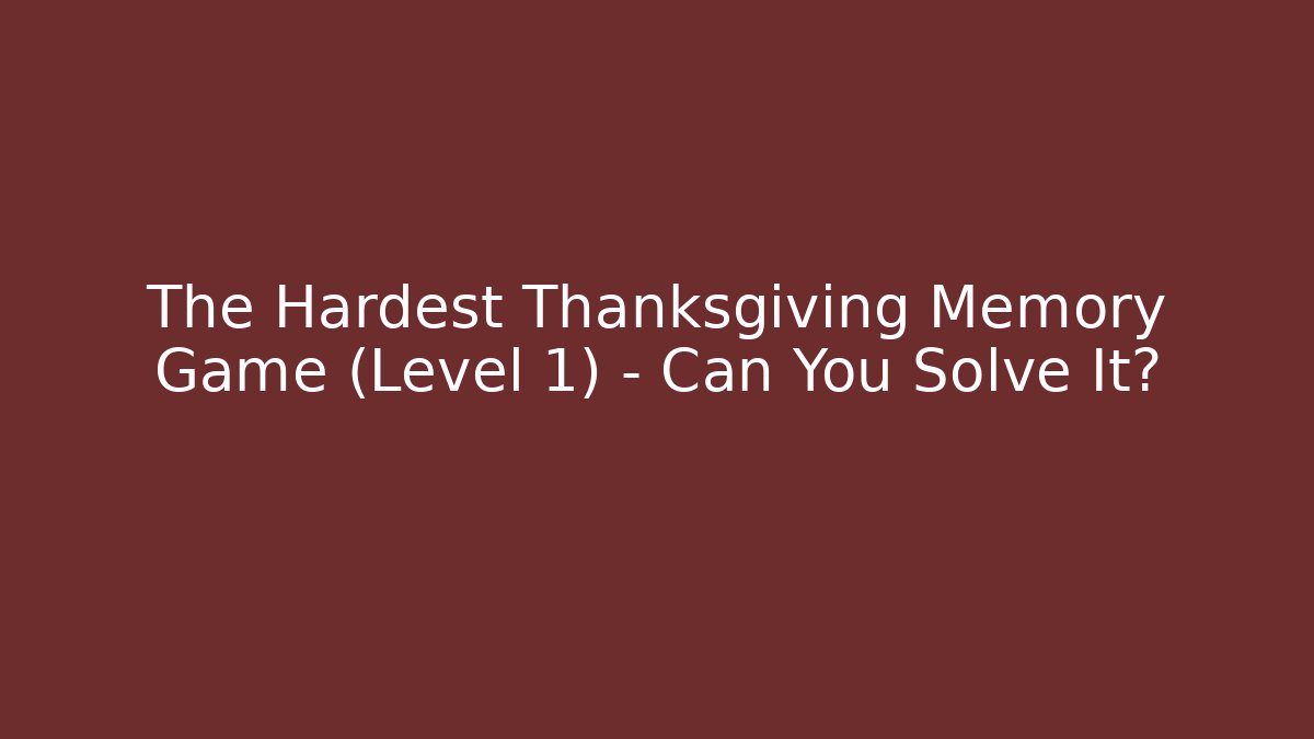The Hardest Thanksgiving Memory Game (Level 1) – Can You Solve It?