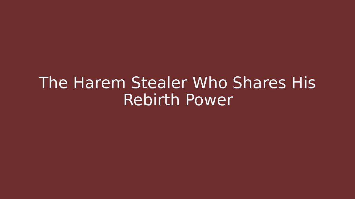 The Harem Stealer Who Shares His Rebirth Power