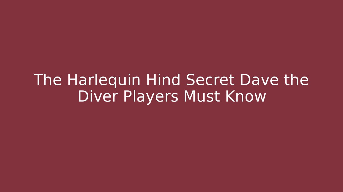 The Harlequin Hind Secret Dave the Diver Players Must Know