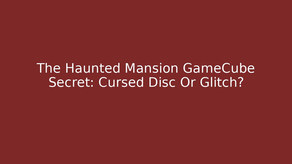 The Haunted Mansion GameCube Secret: Cursed Disc Or Glitch?