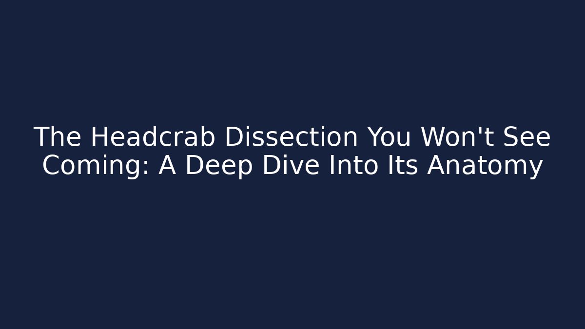 The Headcrab Dissection You Won't See Coming: A Deep Dive Into Its Anatomy