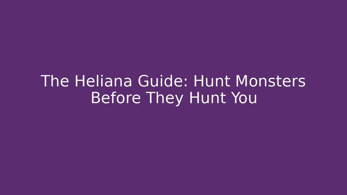 The Heliana Guide: Hunt Monsters Before They Hunt You