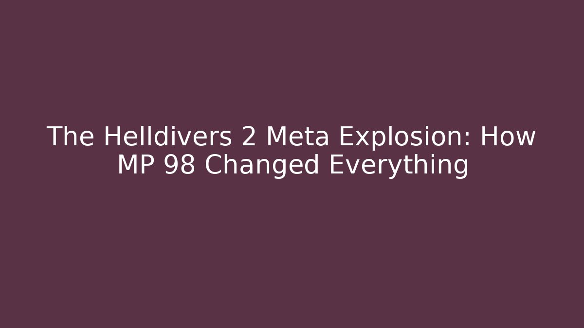 The Helldivers 2 Meta Explosion: How MP 98 Changed Everything