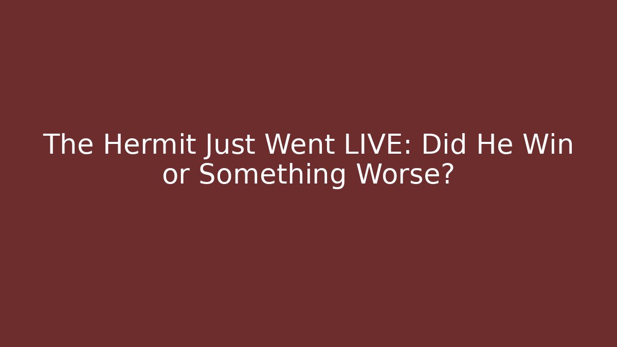 The Hermit Just Went LIVE: Did He Win or Something Worse?