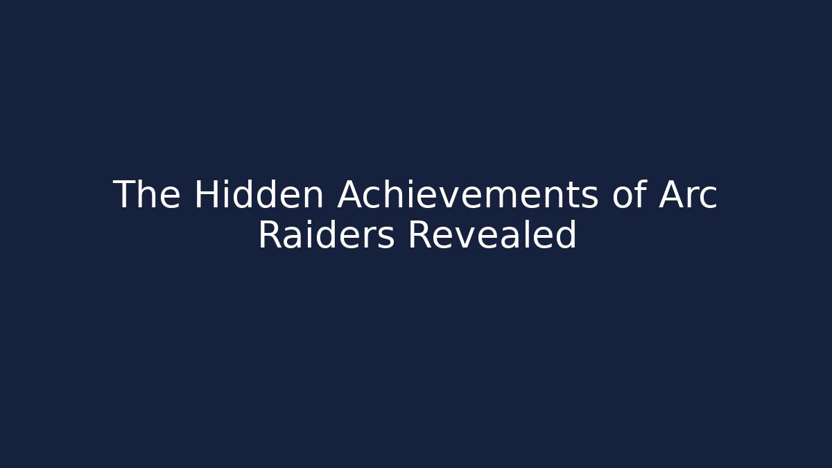 The Hidden Achievements of Arc Raiders Revealed - The Family Holidays