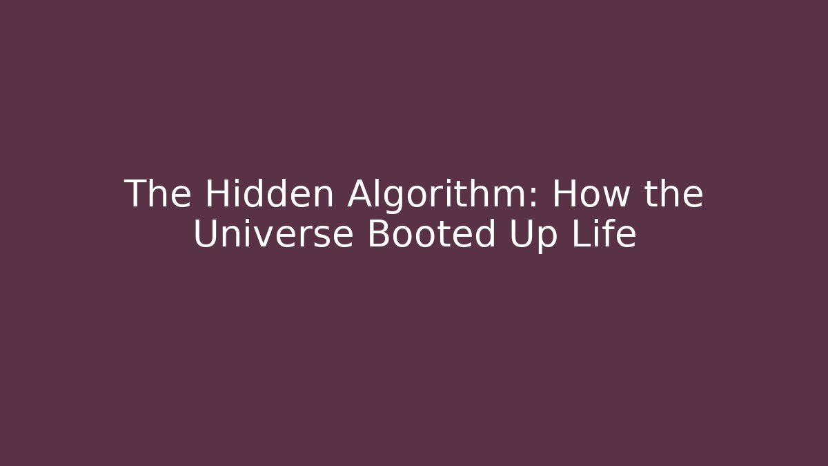 The Hidden Algorithm: How the Universe Booted Up Life - The Family Holidays