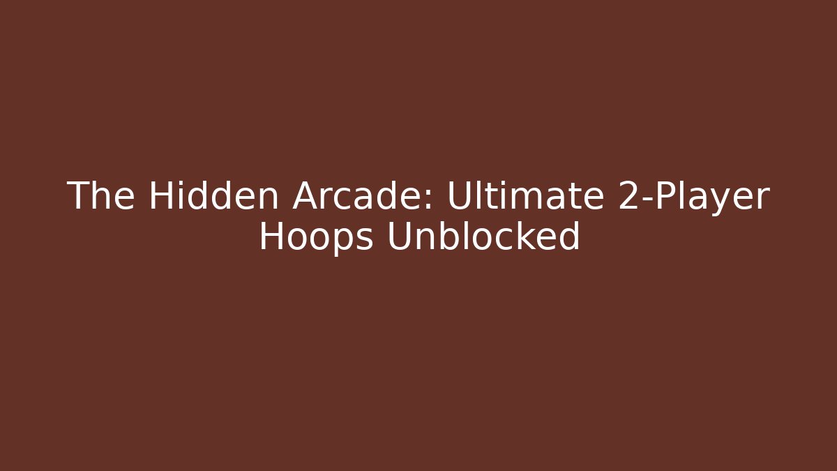 The Hidden Arcade: Ultimate 2-Player Hoops Unblocked