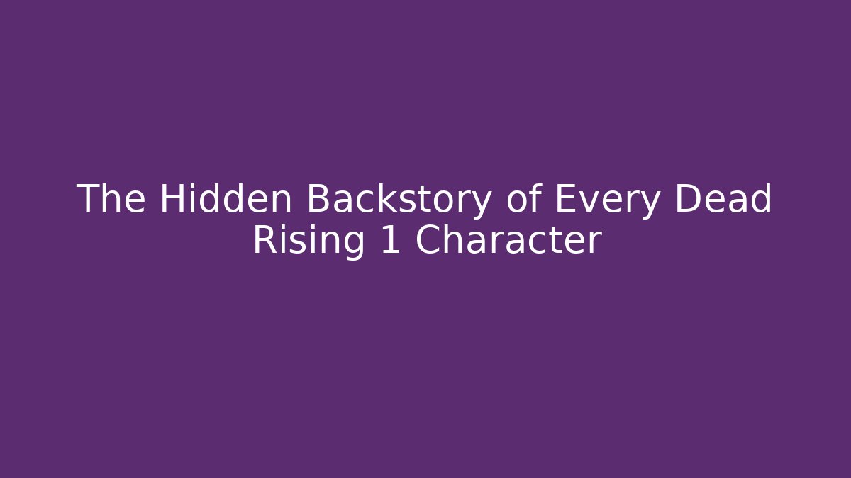 The Hidden Backstory of Every Dead Rising 1 Character