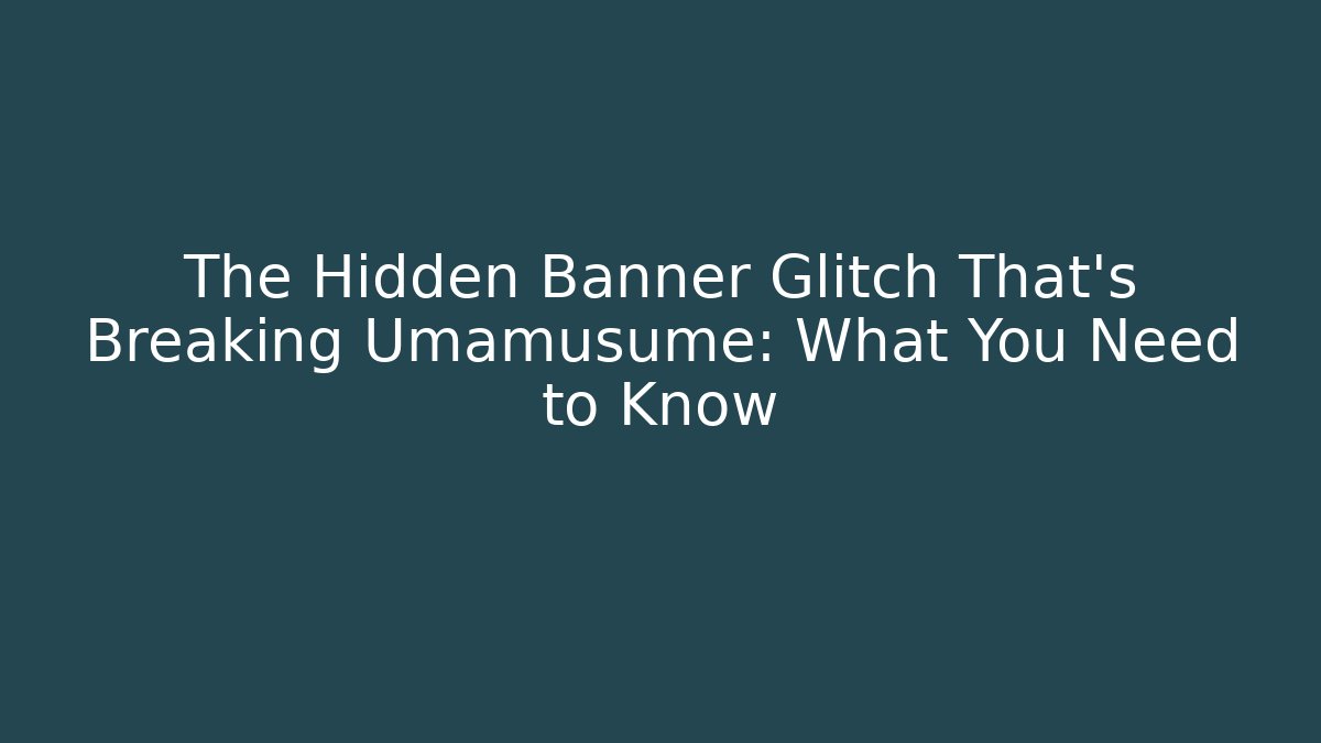 The Hidden Banner Glitch That's Breaking Umamusume: What You Need to Know