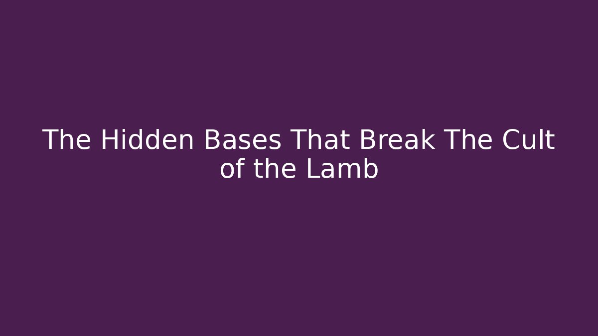 The Hidden Bases That Break The Cult of the Lamb