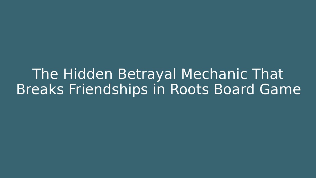 The Hidden Betrayal Mechanic That Breaks Friendships in Roots Board Game