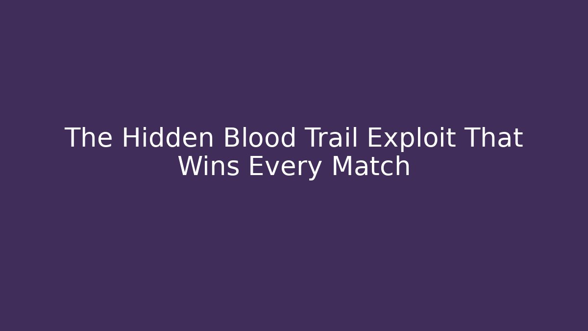 The Hidden Blood Trail Exploit That Wins Every Match