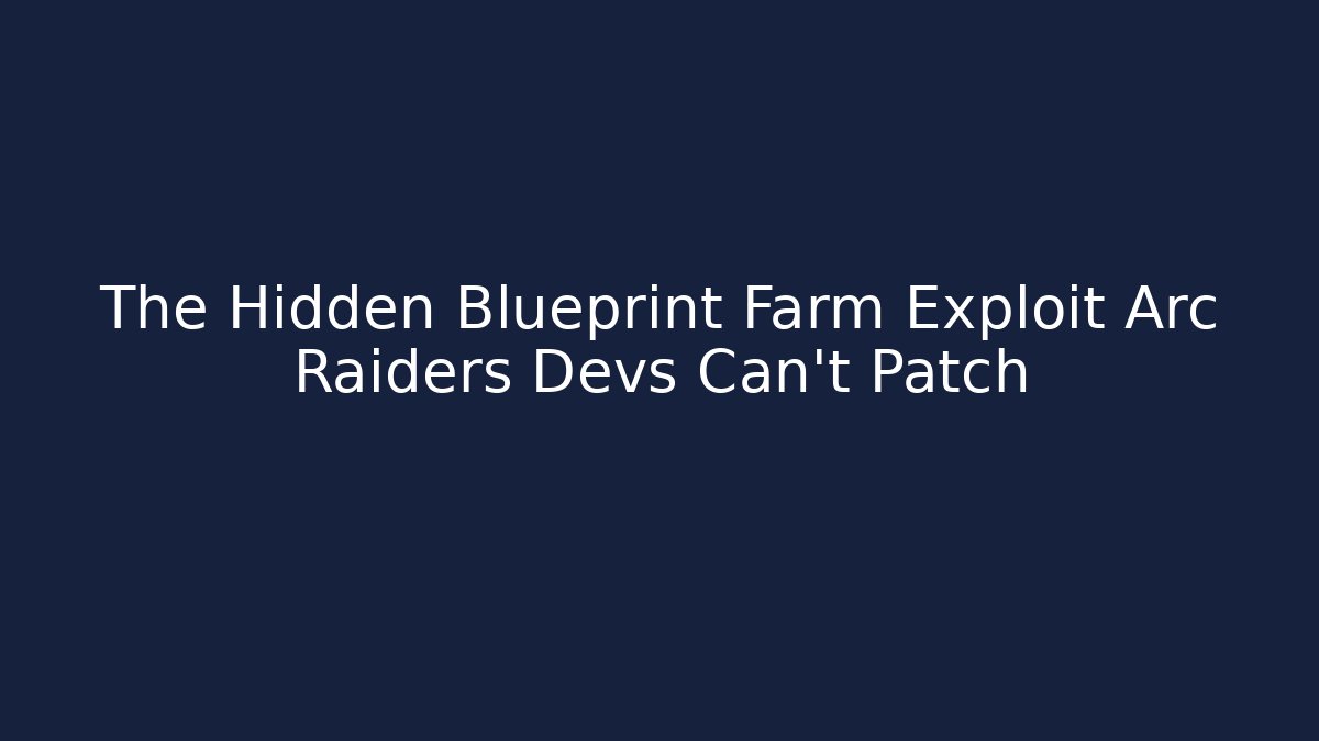 The Hidden Blueprint Farm Exploit Arc Raiders Devs Can't Patch