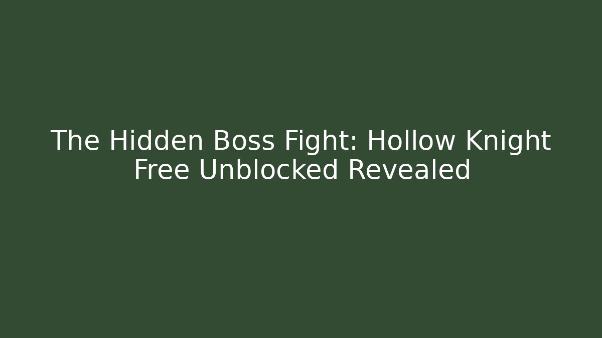 The Hidden Boss Fight: Hollow Knight Free Unblocked Revealed - The Family Holidays